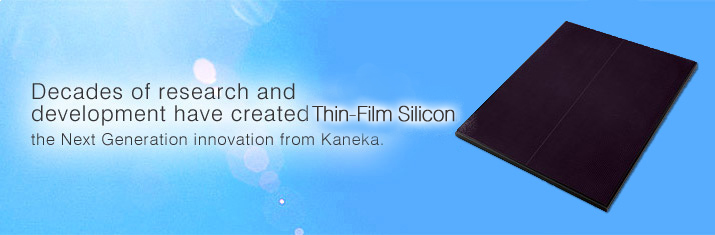 Decades of research and development have created Thin-Film Silicon the Next Generation innovation from Kaneka.